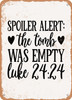 Spoiler Alert the tomb Was Empty Luke 44  - Metal Sign