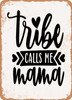Tribe Calls Me Mama  - Metal Sign