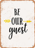 Be Our Guest - 6  - Metal Sign