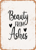 Beauty From Ashes  - Metal Sign