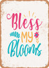 Bless My Blooms  - Metal Sign