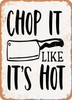 Chop It Like It's Hot - 6  - Metal Sign