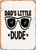 Dads Little Dude - 2  - Metal Sign