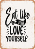 Eat Like You Love Yourself  - Metal Sign