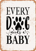 Every Dog Needs a Baby - 4  - Metal Sign