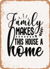 Family Makes This House a Home - 3  - Metal Sign