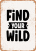 Find Your Wild  - Metal Sign