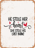 He Stole Her Heart She Stole His Last Name  - Metal Sign