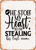 He Stole My Heart So I'm Stealing His Last Name  - Metal Sign