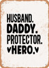 Husband.Daddy.Protector.Hero  - Metal Sign