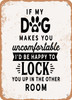 If My Dog Makes You Uncomfortable At the Happy to Lock You Up In the Other Room - Metal Sign