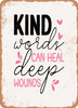 Kind Words Can Heal Deep Wounds - 2  - Metal Sign