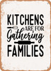 Kitchens Are For Gathering Families  - Metal Sign