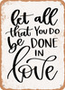 Let All That You Do Be Done In Love - 2  - Metal Sign