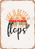 Life is Better In Flip Flops - 2  - Metal Sign