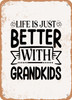 Life is Just Better With Grandkids  - Metal Sign