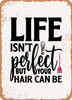 Life Isn't Perfect But Your Hair Can Be  - Metal Sign Life Isn't Perfect But Your Hair Can Be  - Metal Sign