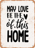 May Love Be the of This Home  - Metal Sign