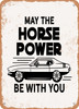 May the Horsepower Be With You - 2  - Metal Sign