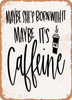 Maybe She's Born With It Maybe It's Caffeine  - Metal Sign