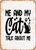 Me and My Cat Talk About Me  - Metal Sign