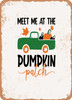 Meet Me At the Pumpkin Patch  - Metal Sign