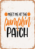 Meet Me At the Pumpkin Patch - 2  - Metal Sign