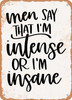 Men Say That I'm Intense or I'm Insane  - Metal Sign