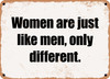 Women are just like men, only different. - Funny Metal Sign