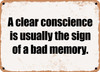 A clear conscience is usually the sign of a bad memory. - Funny Metal Sign