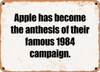Apple has become the anthesis of their famous 1984 campaign. - Funny Metal Sign