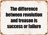 The difference between revolution and treason is success or failure - Funny Metal Sign