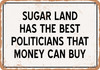 Sugar Land Politicians Are the Best Money Can Buy - Rusty Look Metal Sign