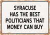 Syracuse Politicians Are the Best Money Can Buy - Rusty Look Metal Sign