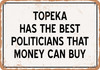 Topeka Politicians Are the Best Money Can Buy - Rusty Look Metal Sign