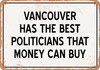 Vancouver Politicians Are the Best Money Can Buy - Rusty Look Metal Sign