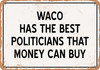 Waco Politicians Are the Best Money Can Buy - Rusty Look Metal Sign