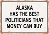 Alaska Politicians Are the Best Money Can Buy - Metal Sign