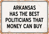 Arkansas Politicians Are the Best Money Can Buy - Rusty Look Metal Sign