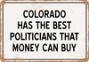 Colorado Politicians Are the Best Money Can Buy - Rusty Look Metal Sign
