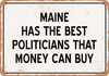 Maine Politicians Are the Best Money Can Buy - Metal Sign