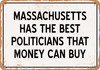 Massachusetts Politicians Are the Best Money Can Buy - Rusty Look Metal Sign