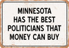 Minnesota Politicians Are the Best Money Can Buy - Rusty Look Metal Sign