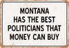 Montana Politicians Are the Best Money Can Buy - Rusty Look Metal Sign