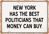 New York Politicians Are the Best Money Can Buy - Rusty Look Metal Sign