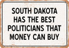 South Dakota Politicians Are the Best Money Can Buy - Rusty Look Metal Sign