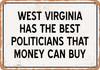 West Virginia Politicians Are the Best Money Can Buy - Rusty Look Metal Sign