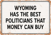 Wyoming Politicians Are the Best Money Can Buy - Rusty Look Metal Sign