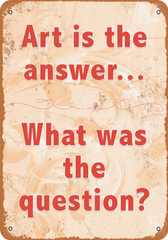 Art is the Answer. What Was the Question? - Metal Sign