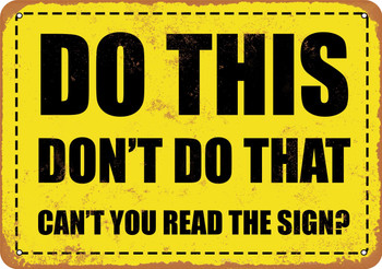 Do This, Don't Do That. Can't You Read The Sign? - Metal Sign